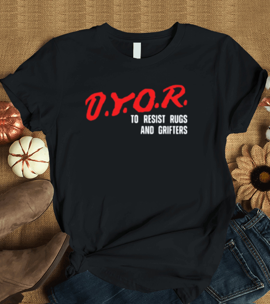 D.Y.O.R. To Resist Rugs And Grifters T-Shirt
