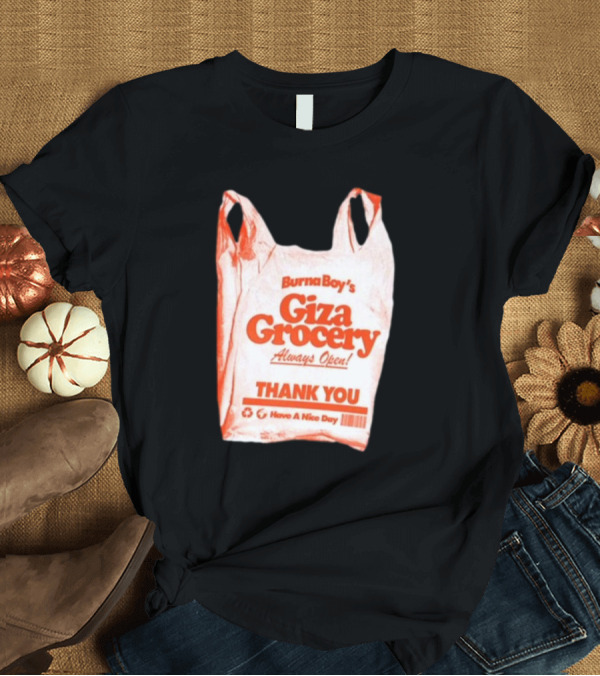 T-Shirt: Burna Boy Giza Grocery Always Open Thank You Have A Nice Day T-Shirt Burna Boy Giza Grocery Always Open Thank You Have A Nice Day T-Shirt