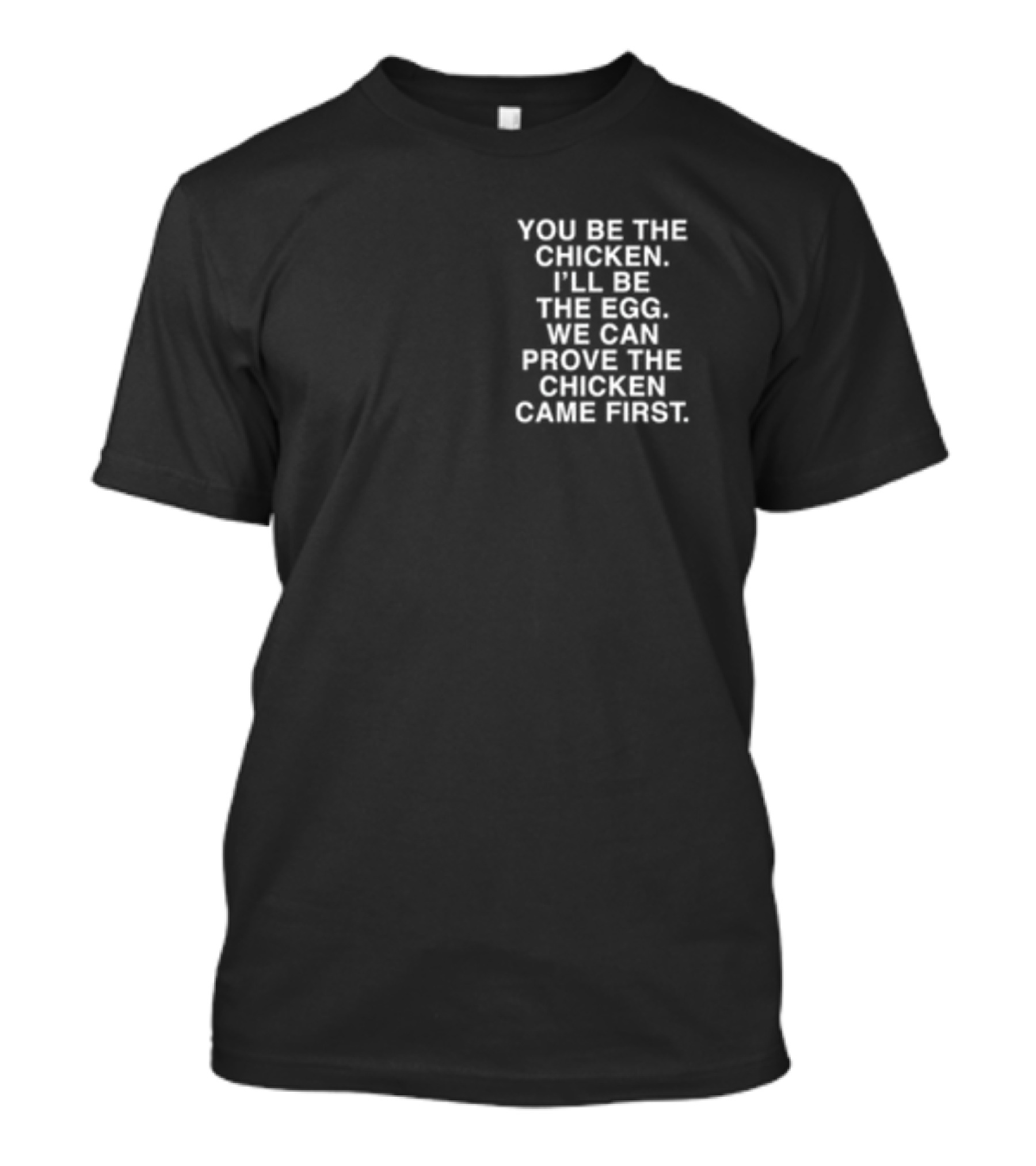 Lindafinegold You Be The Chicken I'll Be The Egg We Can Prove The Chicken Came First T-Shirt