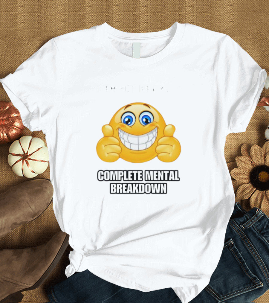 I Am Not Having Complete Mental Breakdown Smiley Face Emoji Thumbs Up T-Shirt