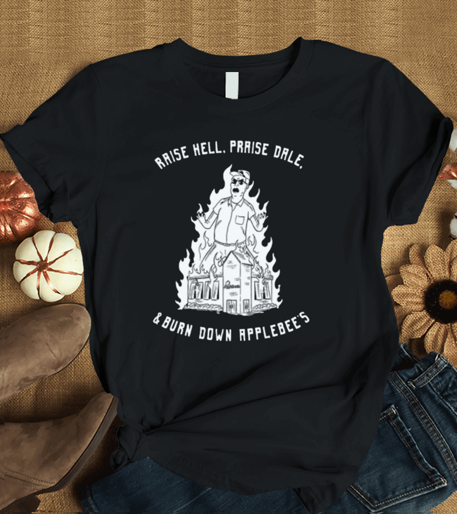 RAISE HELL PRAISE DALE BURN DOWN APPLEBEE'S T-Shirt