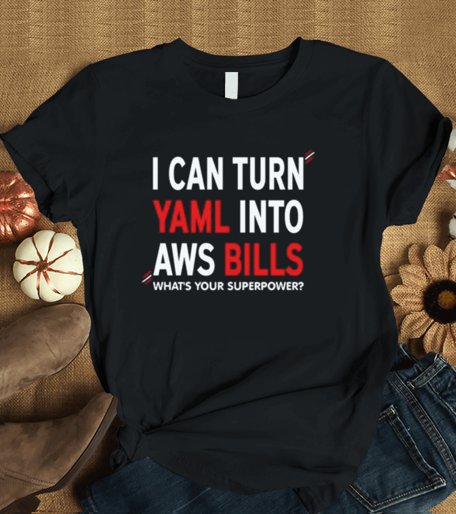 I Can Turn Yaml Into Aws Bills What's Your Superpower T-Shirt