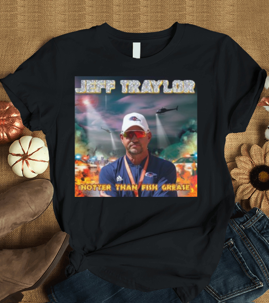 Jeff Traylor Hotter Than Fish Grease Chaos Helicopters Fiery Clouds T-Shirt