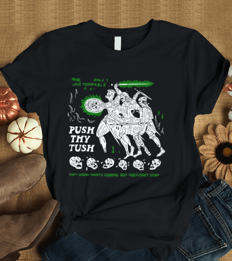 PHIL Unstoppable Push Thy Tush They Know What's Coming But They Can't Stop T-Shirt