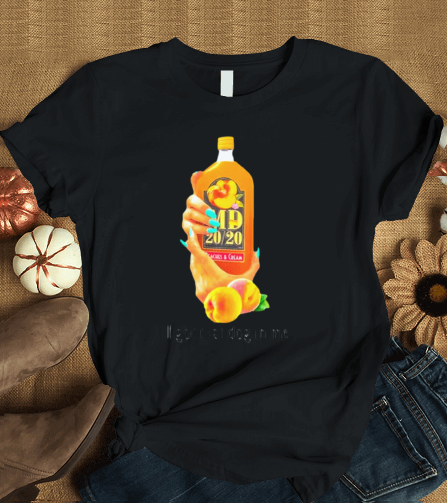 I Got That Dog In Me Peaches and Cream MD 20/20 T-Shirt