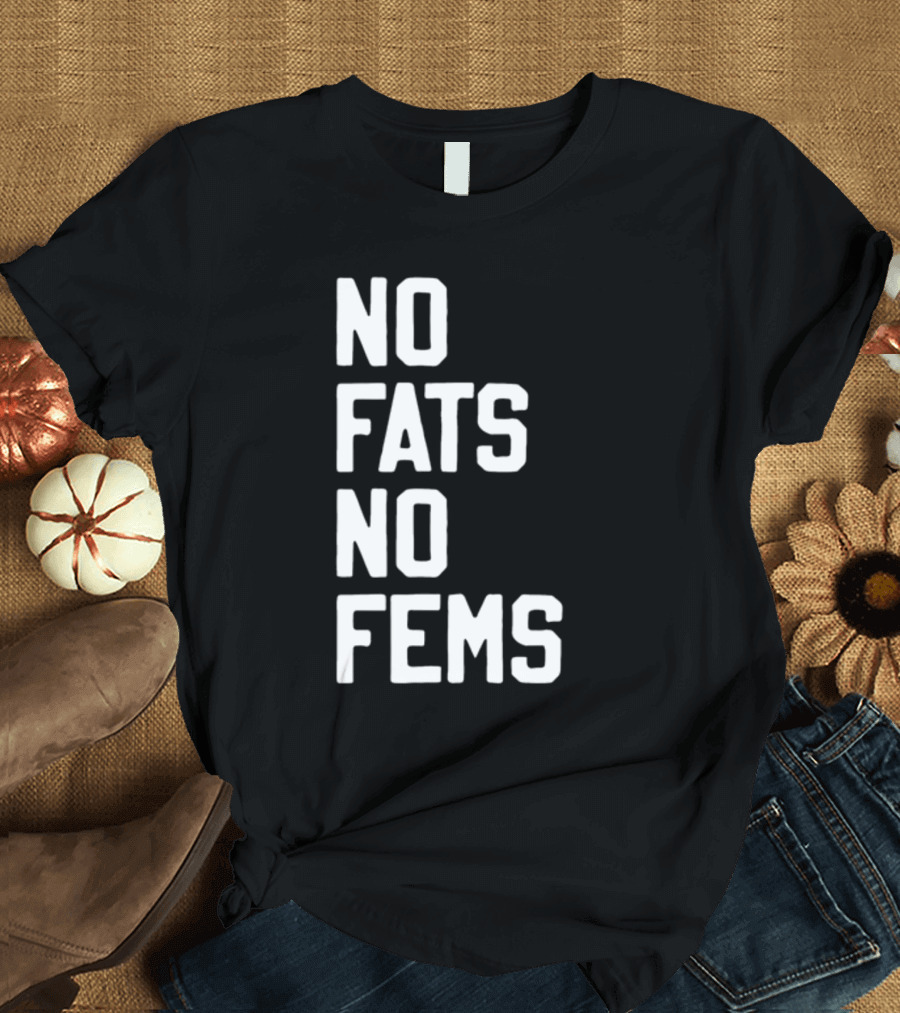 No Fats No Fems Whitefeelimgs T-Shirt