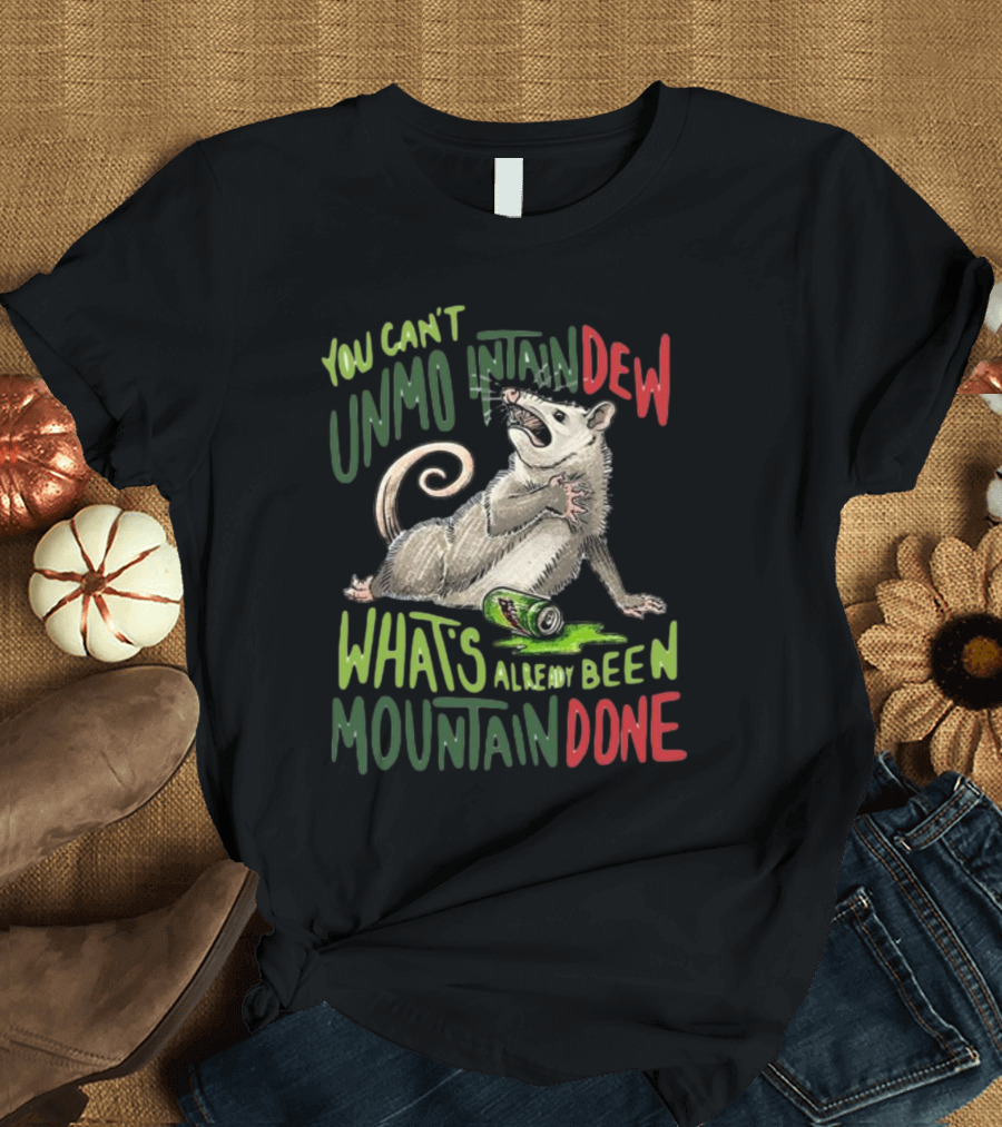 You Can't Unmountain Dew What's Already Been Mountain Done Opossum with Can T-Shirt