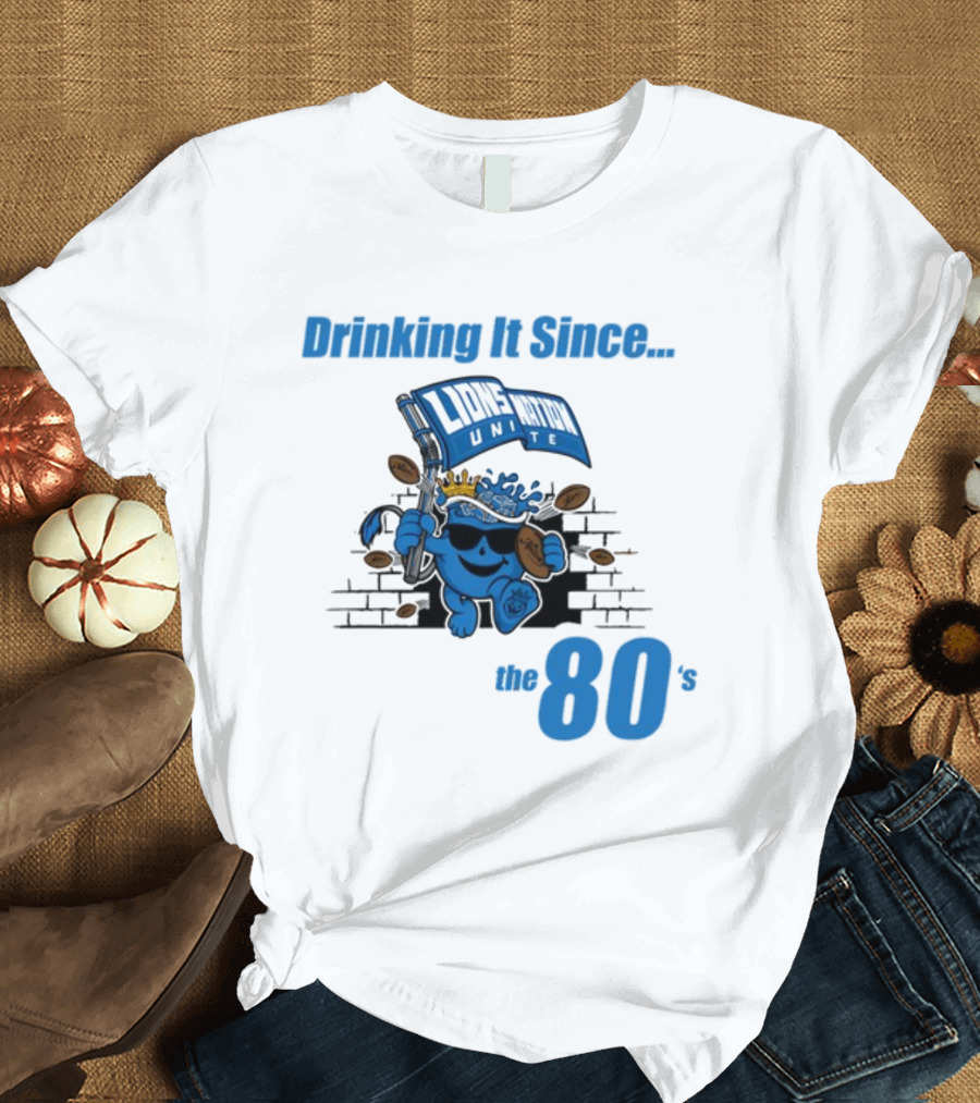 Drinking It Since Lions Nation Unite The 80's T-Shirt