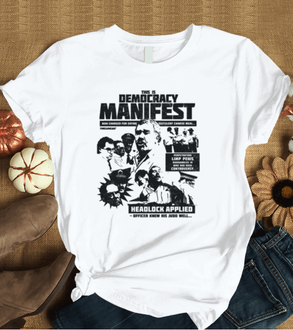 T-Shirt: This Is Democracy Manifest Man Charged for Eating Succulent Chinese Meal Headlock Applied Officer Knew His Judo Well T-Shirt This Is Democracy Manifest Man Charged for Eating Succulent Chinese Meal Headlock Applied Officer Knew His Judo Well T-Shirt