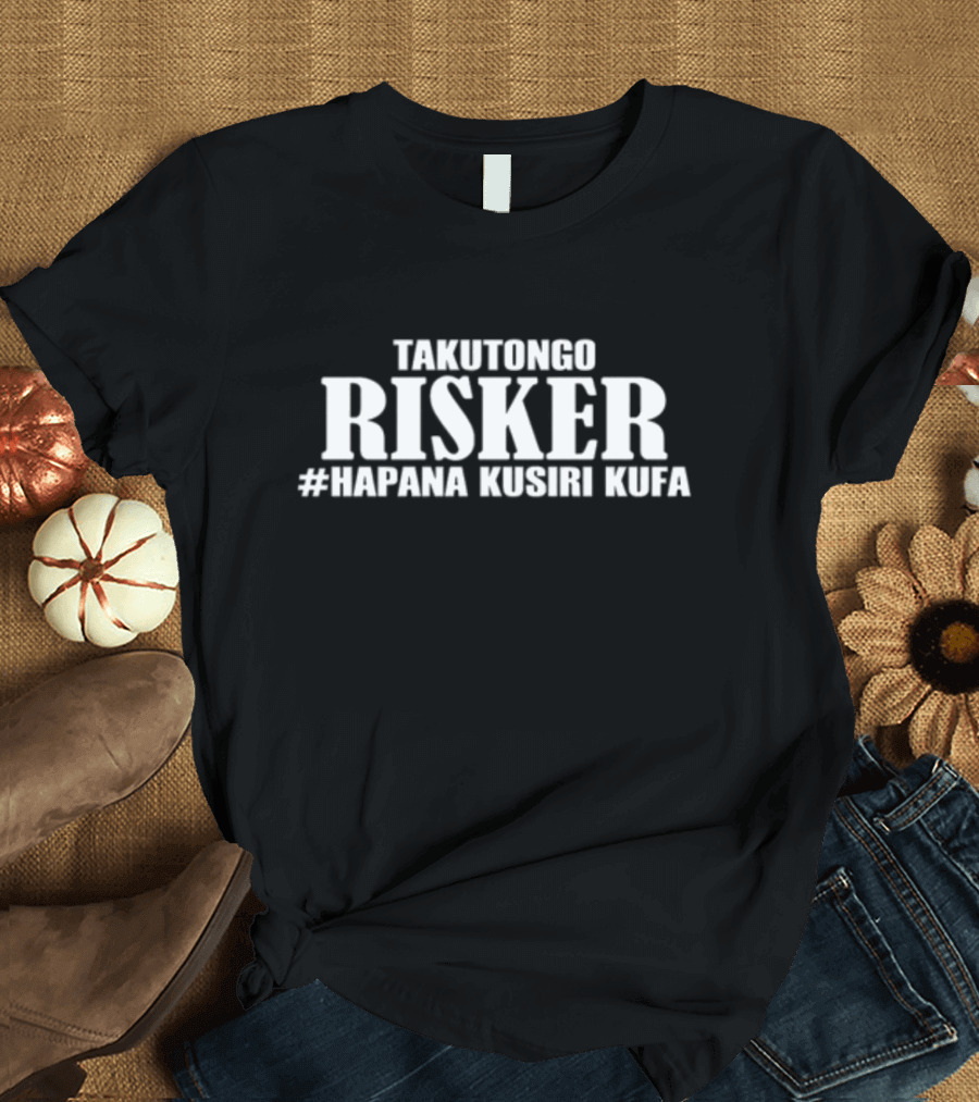 TAKUTONGO RISKER #HAPANA KUSIRI KUFA T-Shirt