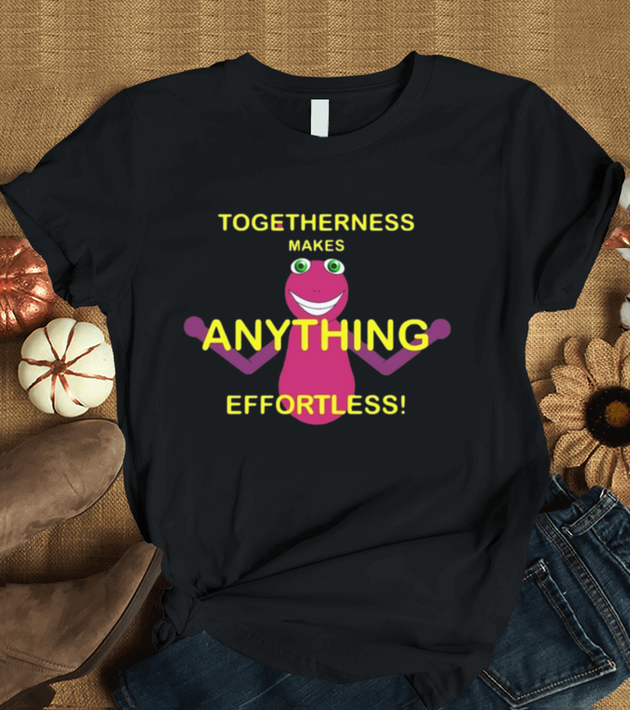 TOGETHERNESS MAKES ANYTHING EFFORTLESS T-Shirt