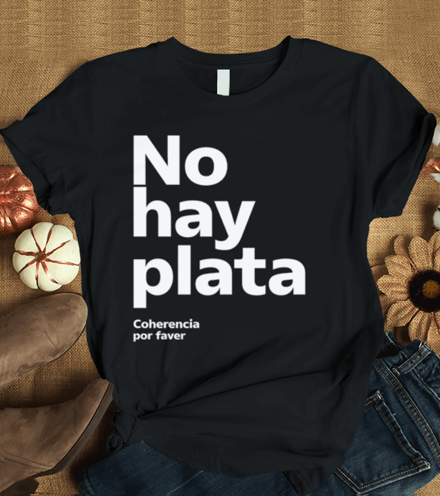 No Hay Plata Coherencia Por Faver T-Shirt