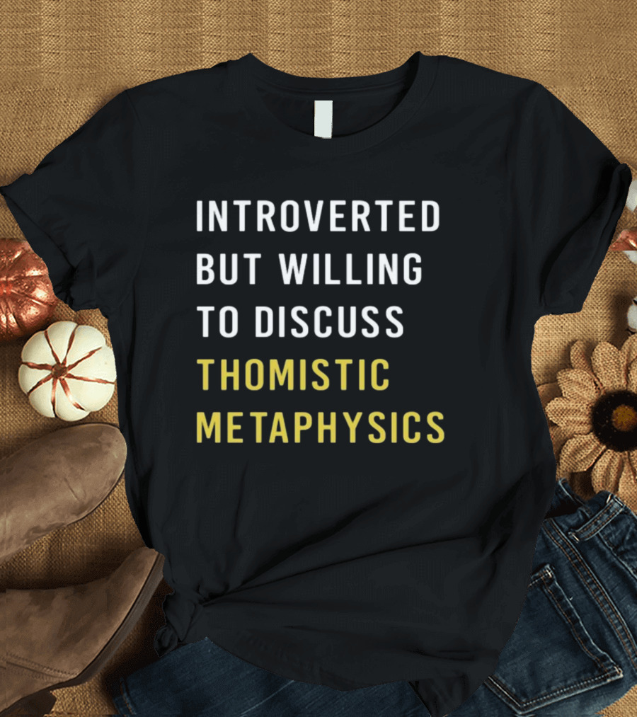 Introverted But Willing To Discuss Thomistic Metaphysics T-Shirt