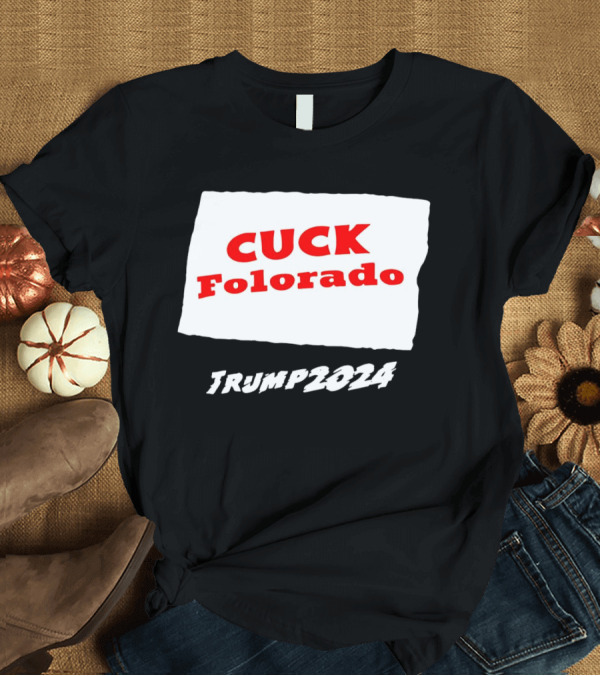 T-Shirt: Cuck Colorado Trump T-Shirt Cuck Colorado Trump T-Shirt