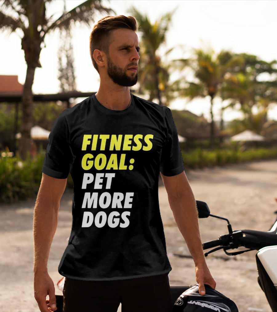 FITNESS GOAL PET MORE DOGS T-Shirt