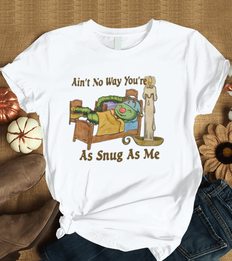 Ain't No Way You're As Snug As Me Caterpillar in Bed with Candle T-Shirt