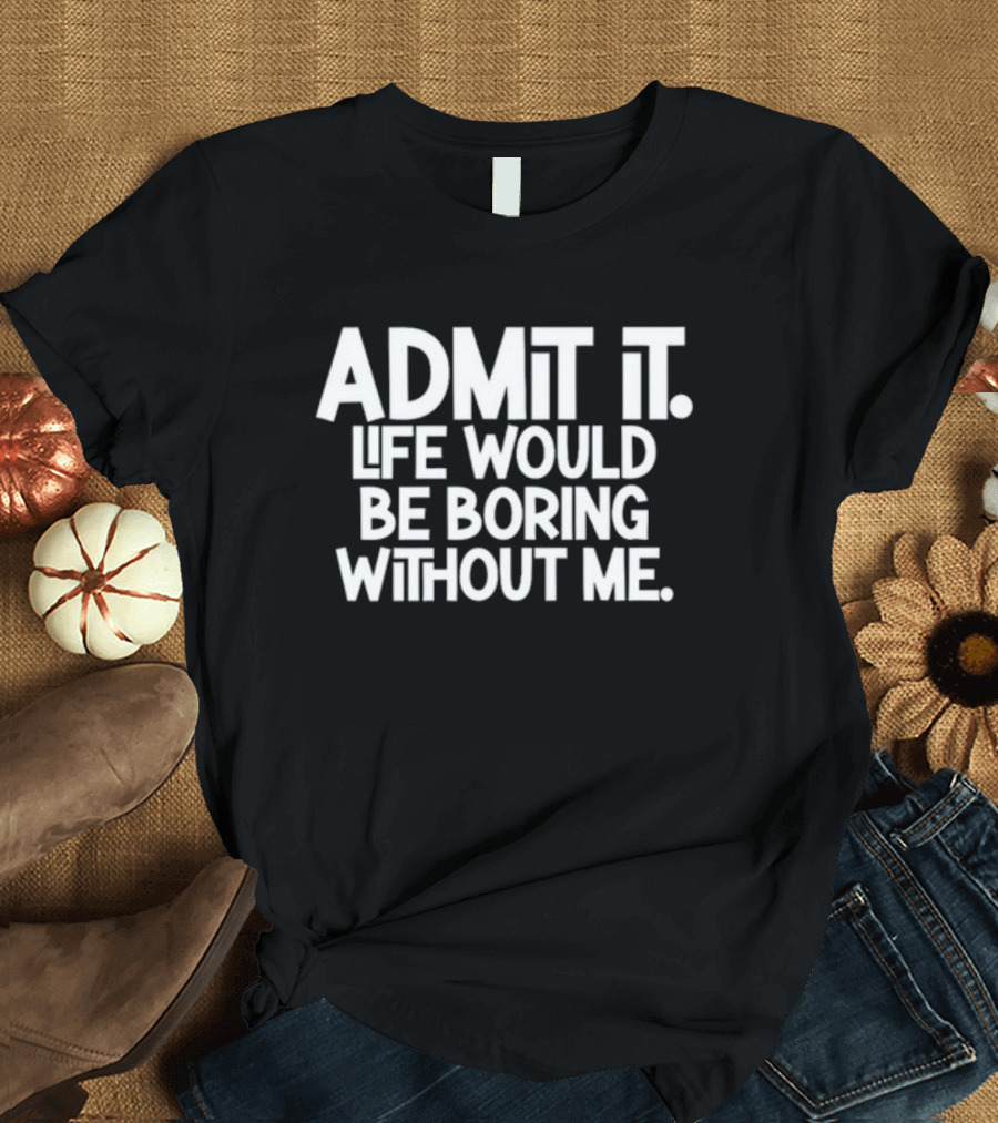 Nightcap Shannon Sharpe Wearing Admit It Life Would Be Boring Without Me T-Shirt