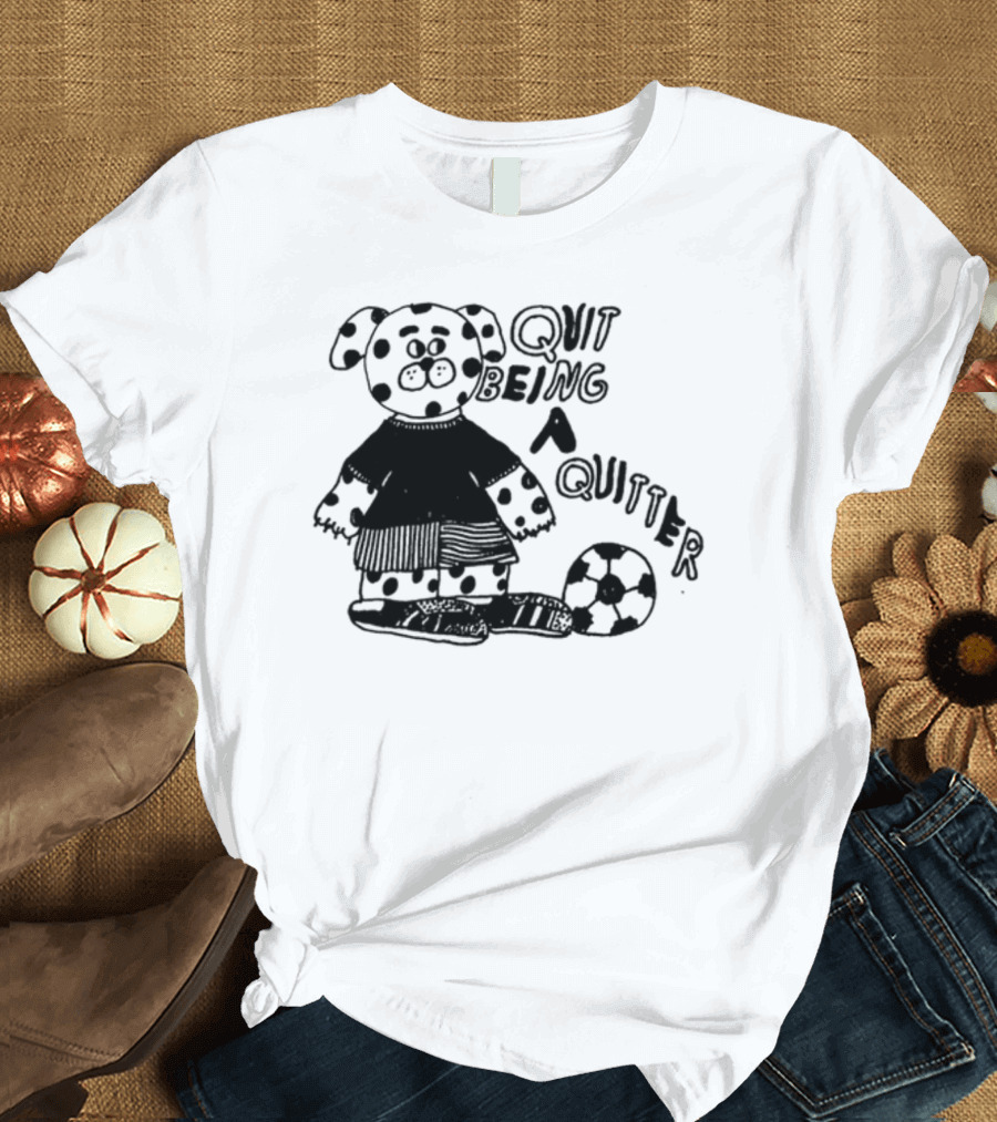 Quit Being A Quitter Dalmatian with Soccer Ball T-Shirt