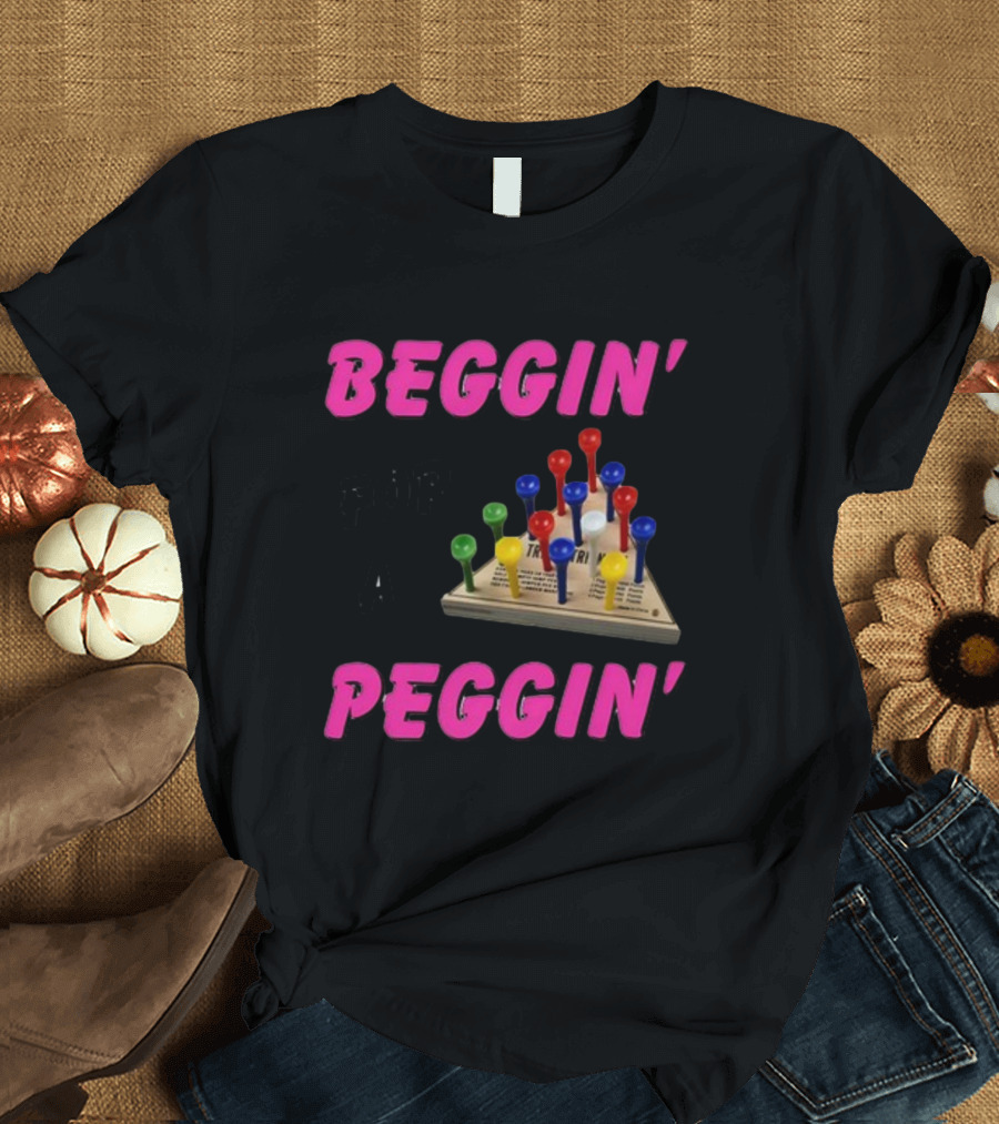 Beggin' For A Peggin' Triangle Peg Game Humor T-Shirt
