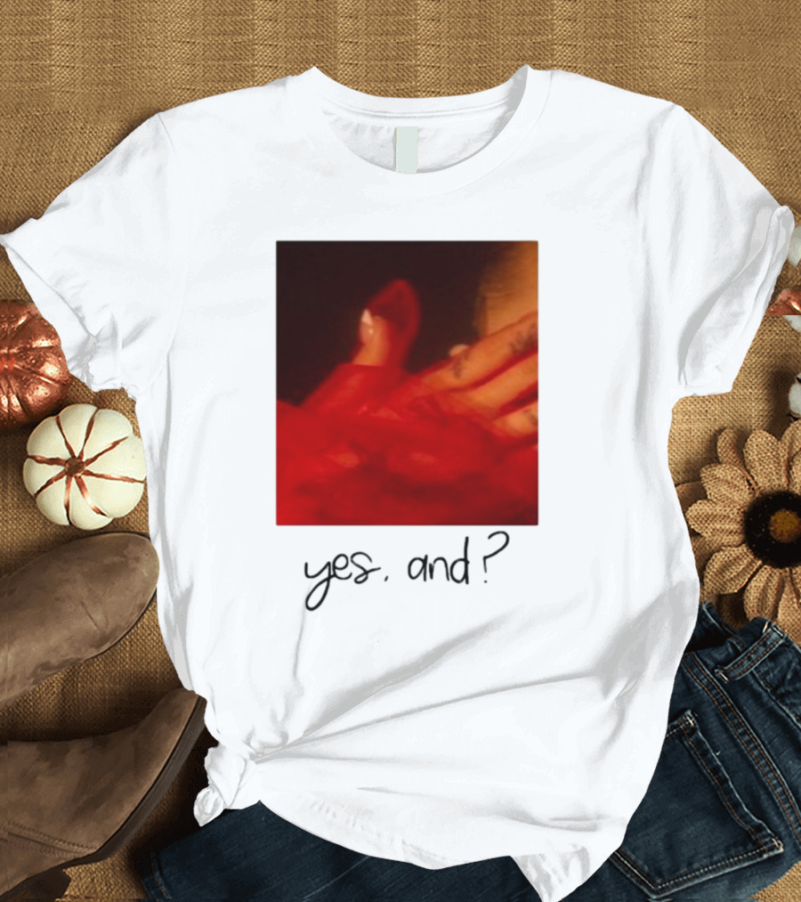 yes, and? T-Shirt