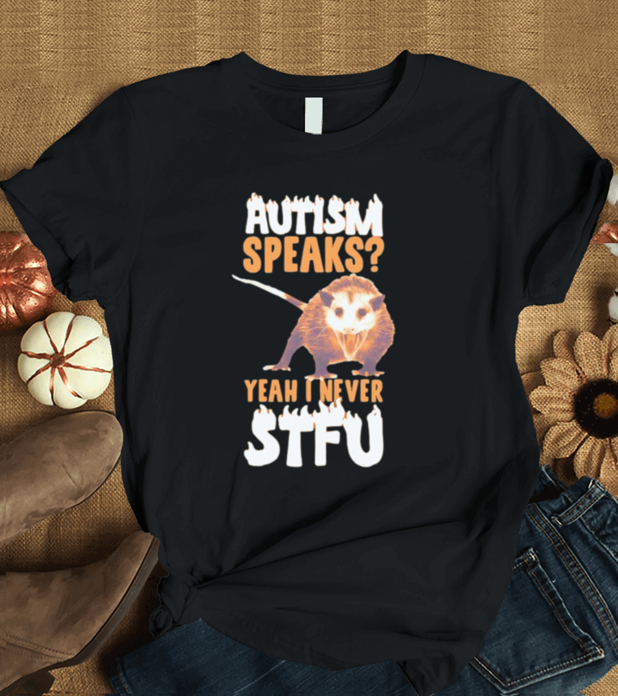 Gotfunny Autism Speaks Yeah I Never STFU Opossum T-Shirt