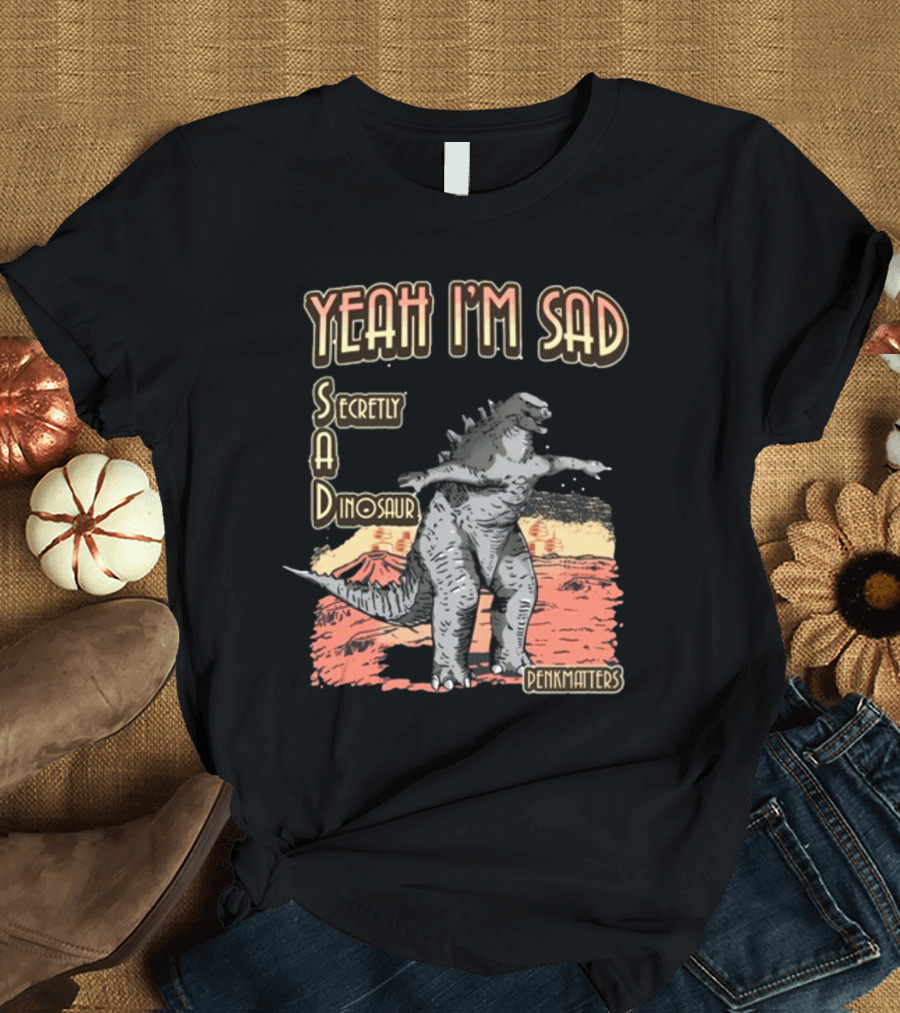 Yeah I'm Sad Secretly A Dinosaur Penkmatter's Dinosaur Art Retro Monster Scene T-Shirt