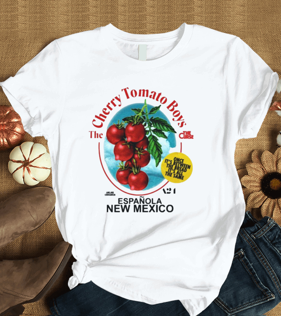 Cherry Tomato Boys Curse Espanola New Mexico Once It's Between the Bread It's All the Same T-Shirt
