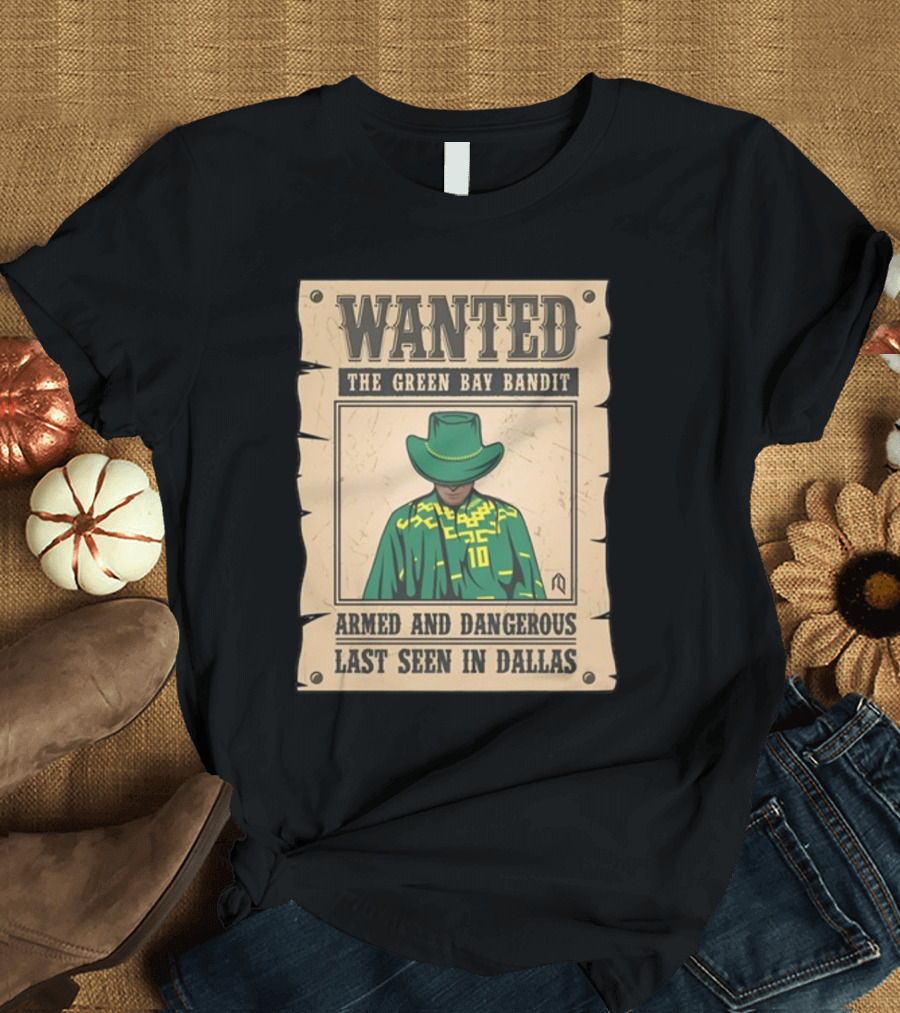 Wanted The Green Bay Bandit Armed and Dangerous Last Seen in Dallas T-Shirt
