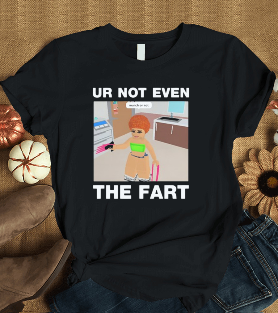 Ur Not Even The Fart Munch Or Not Ice Spice Gaming Meme T-Shirt