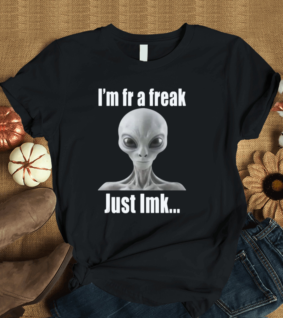 I'm Fr A Freak Just LMK Alien Head T-Shirt