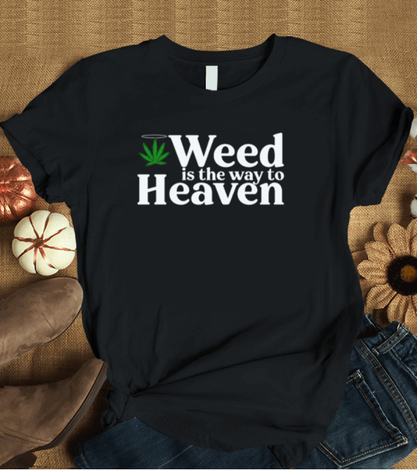 T-Shirt: Weed Is The Way To Heaven T-Shirt Weed Is The Way To Heaven T-Shirt