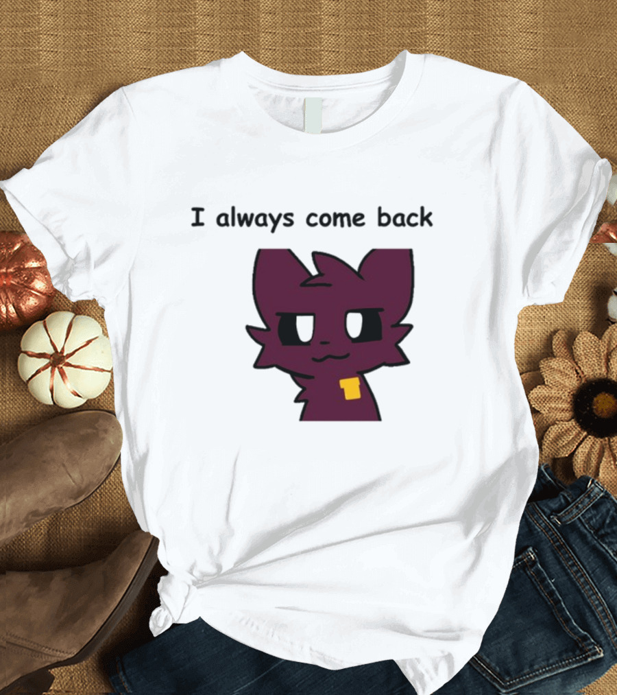 I Always Come Back Mauzymice Cat T-Shirt