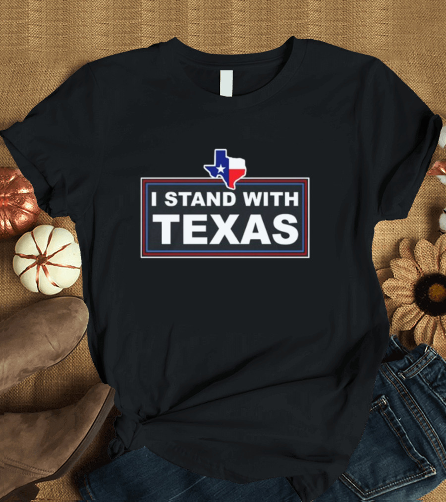 I Stand With Texas Thebestpoliticalshirts Texas Flag T-Shirt