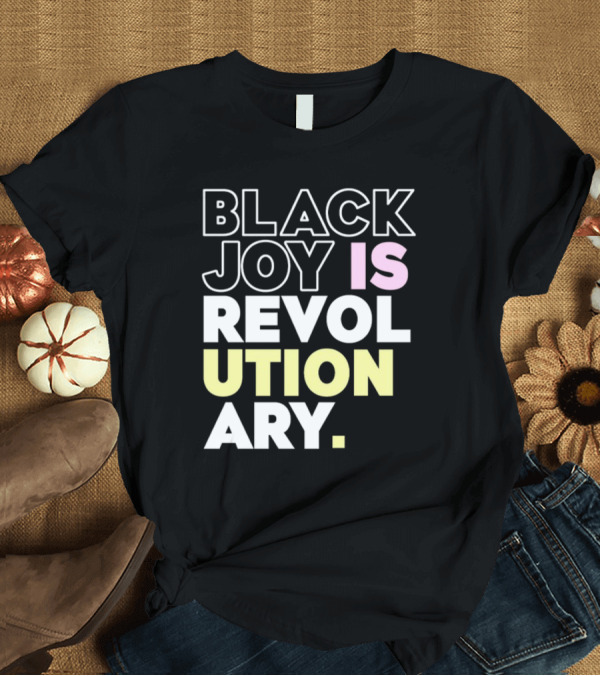 T-Shirt: Tami Sawyer Black Joy Is Revolutionary T-Shirt Tami Sawyer Black Joy Is Revolutionary T-Shirt