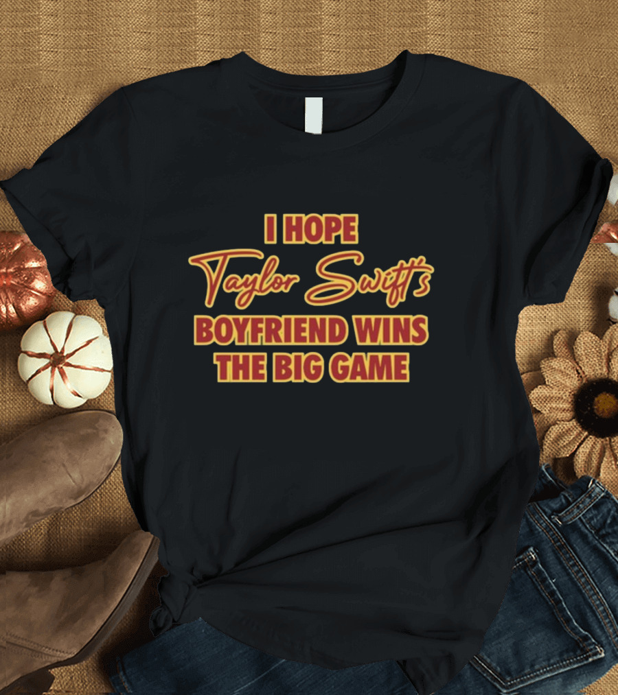 I Hope Taylor Swift's Boyfriend Wins The Big Game Bold Retro Lettering T-Shirt
