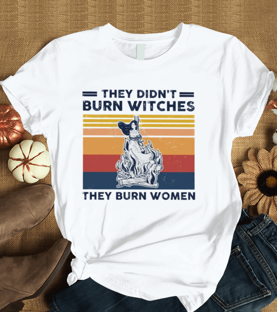 They Didn’t Burn Witches They Burn Women Vintage Retro Style Women's Rights T-Shirt
