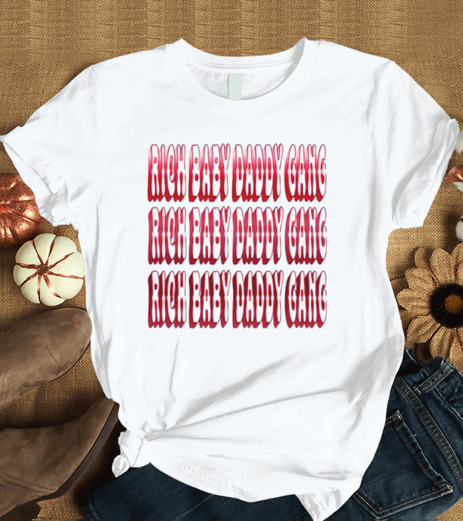 RICH BABY DADDY GANG RICH BABY DADDY GANG RICH BABY DADDY GANG T-Shirt