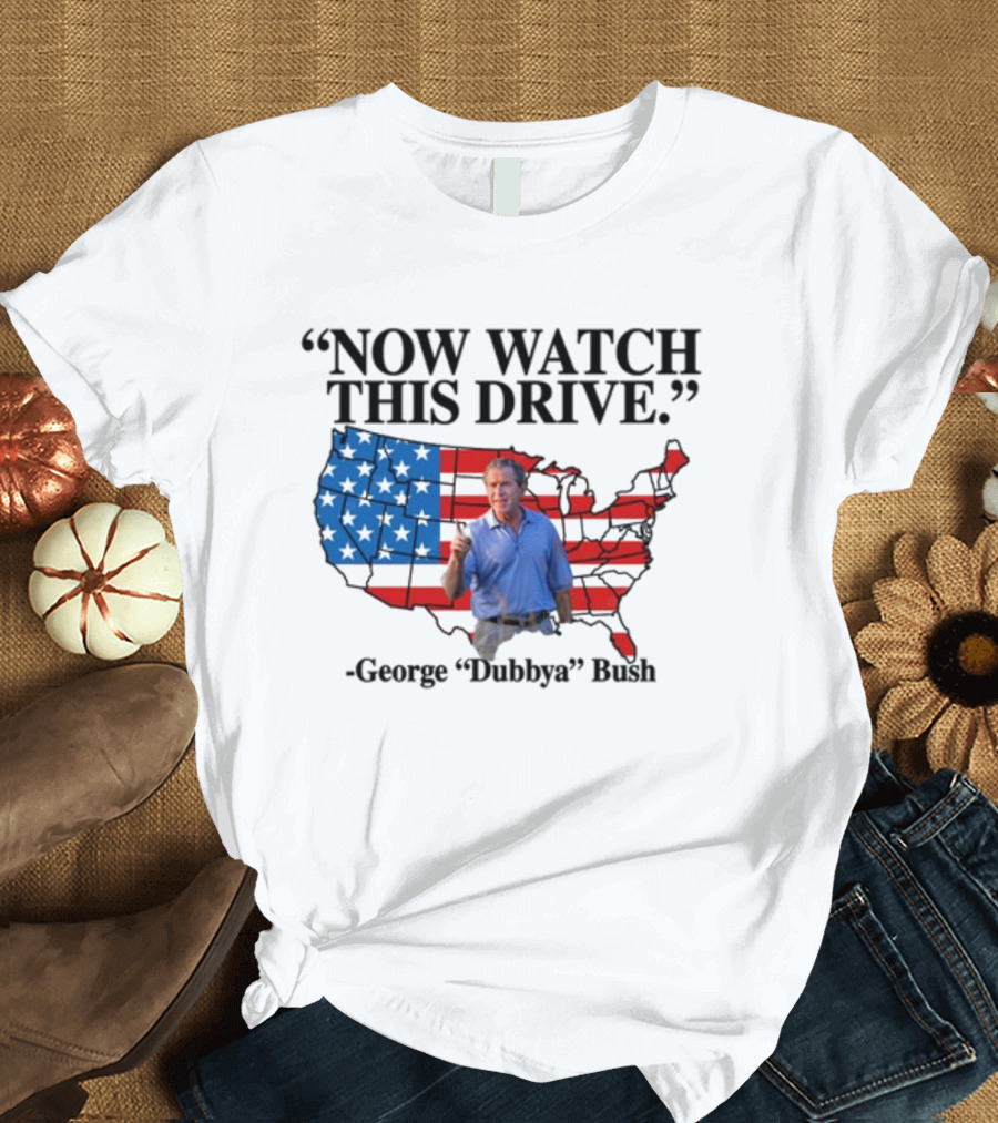 George Dubbya Bush Now Watch This Drive USA Map T-Shirt
