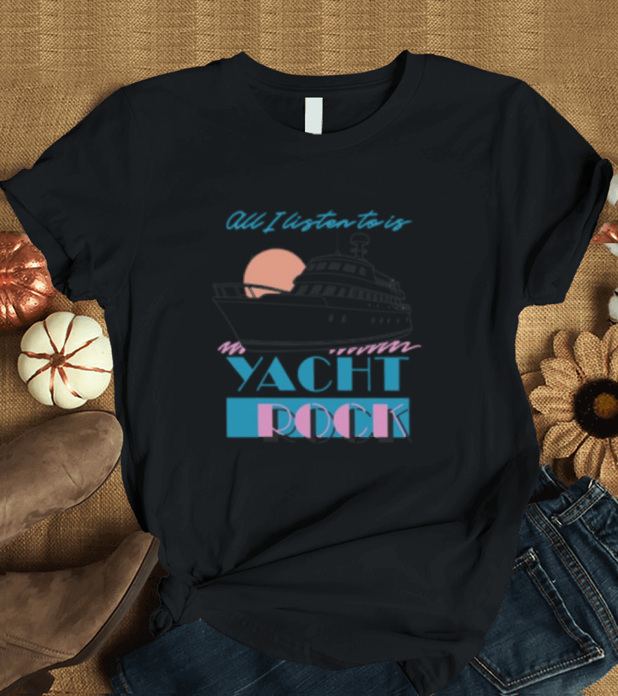 Middleclassfancy Store All I Listen To Is Yacht Rock Boat and Sunset T-Shirt