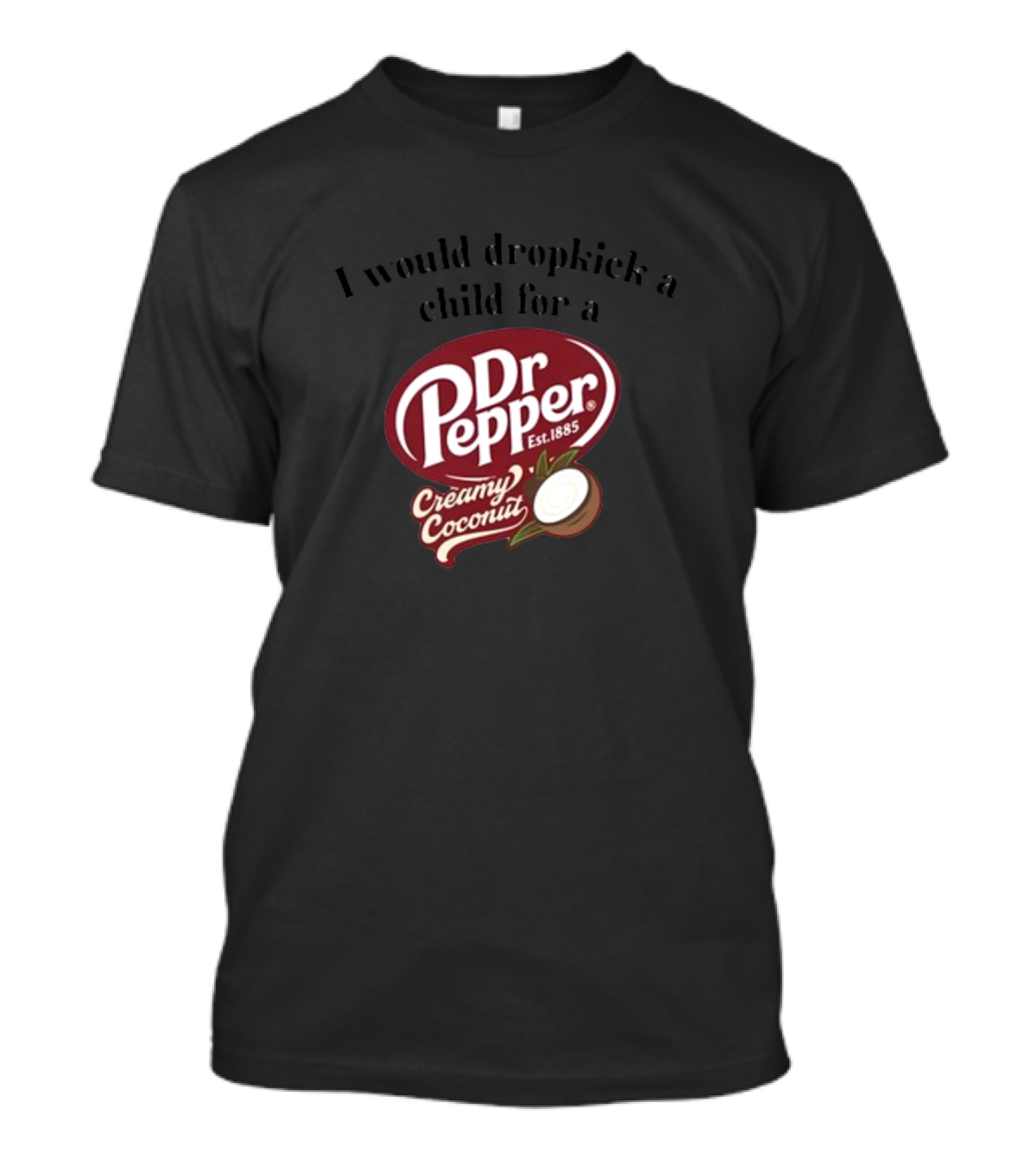 I Would Dropkick A Child For A Dr Pepper Creamy Coconut T-Shirt