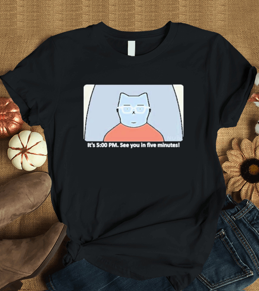 It's 5:00 PM See You in Five Minutes Franklin Cat T-Shirt