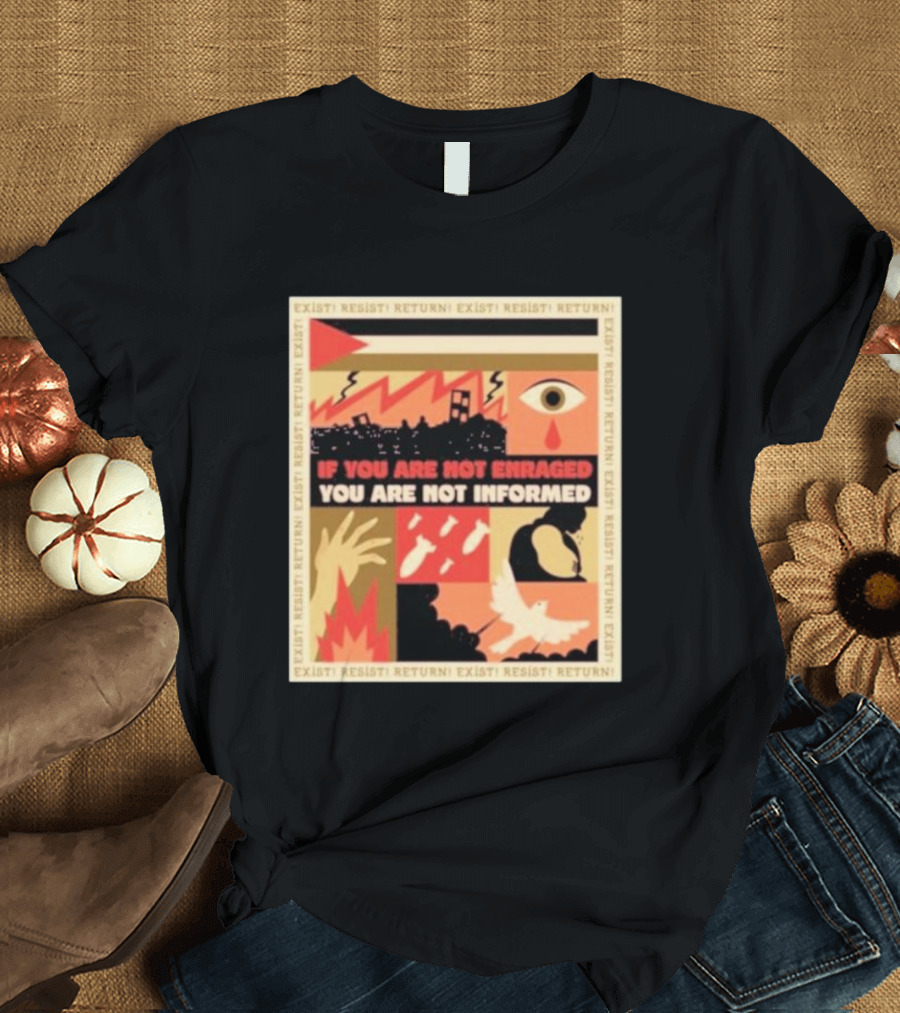 If You Are Not Enraged You Are Not Informed Exist Resist Return T-Shirt