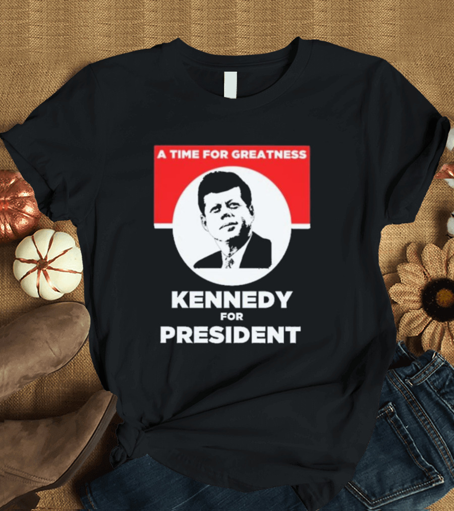 Kennedy for President A Time for Greatness T-Shirt