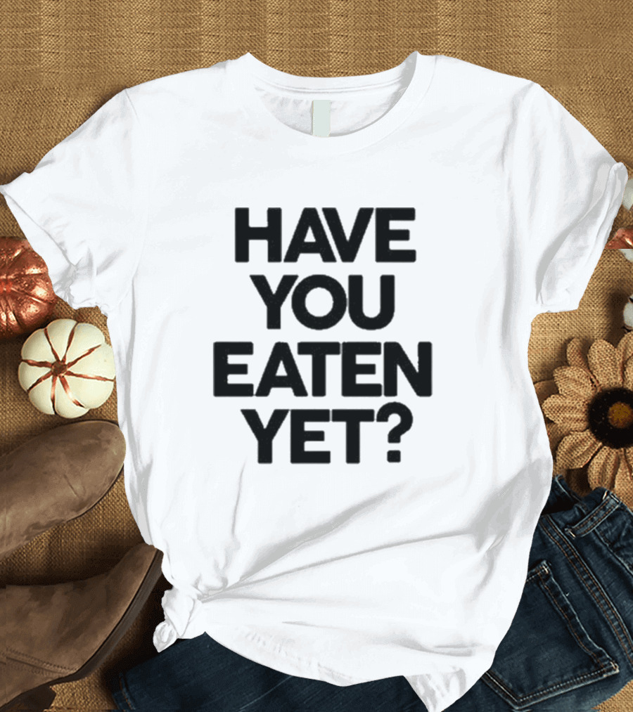 Have You Eaten Yet Chunky T-Shirt