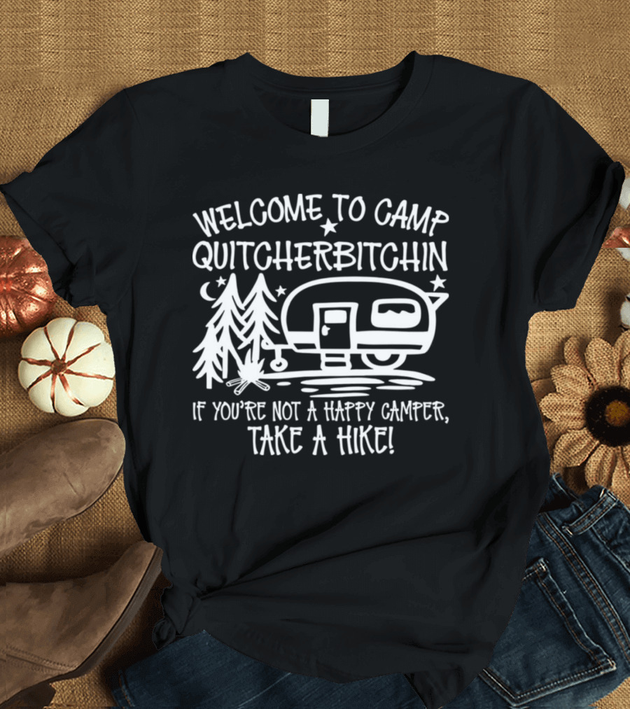 Welcome to Camp Quitcherbitchin If You’re Not a Happy Camper Take a Hike Camper Trees Campfire T-Shirt