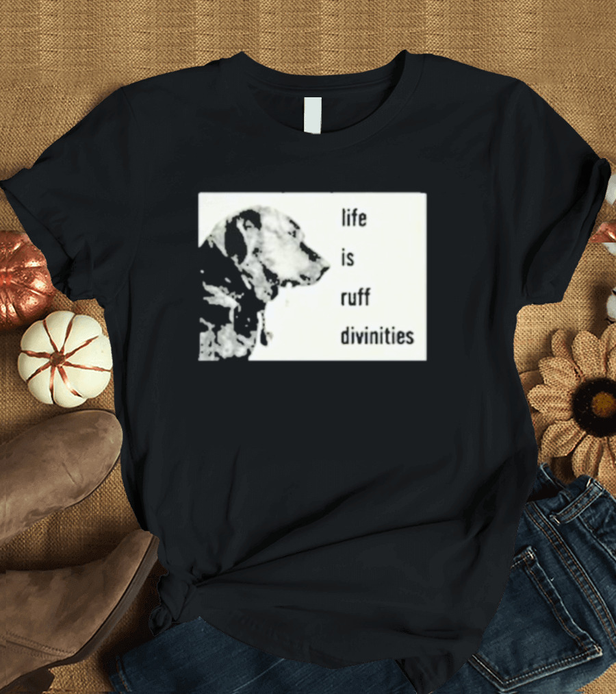 Life Is Ruff Divinities Dog Profile T-Shirt