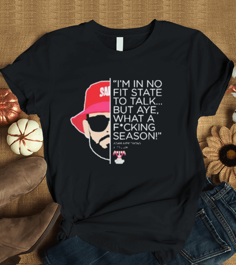 I'M IN NO FIT STATE TO TALK BUT AYE WHAT A FCKING SEASON ADAM ARMSTRONG 95-96 RED HAT SUNGLASSES T-Shirt