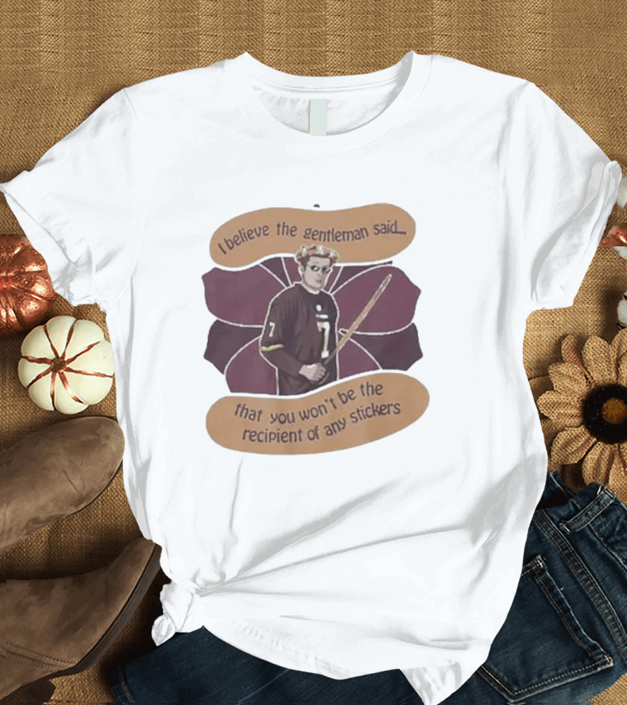 I Believe The Gentleman Said That You Won’t Be The Recipient Of Any Stickers 7 Sportsman with Stick T-Shirt