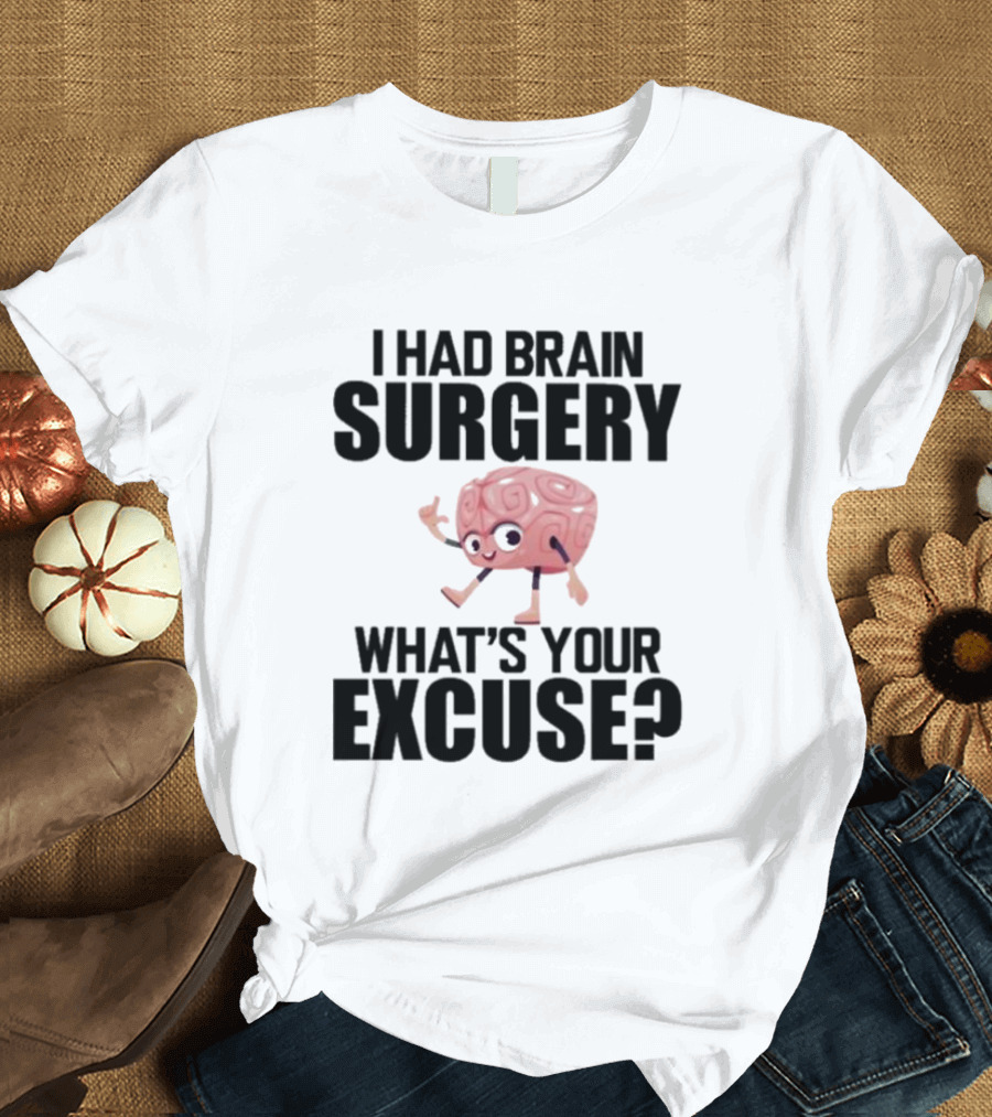 I Had Brain Surgery What's Your Excuse Animated Brain T-Shirt