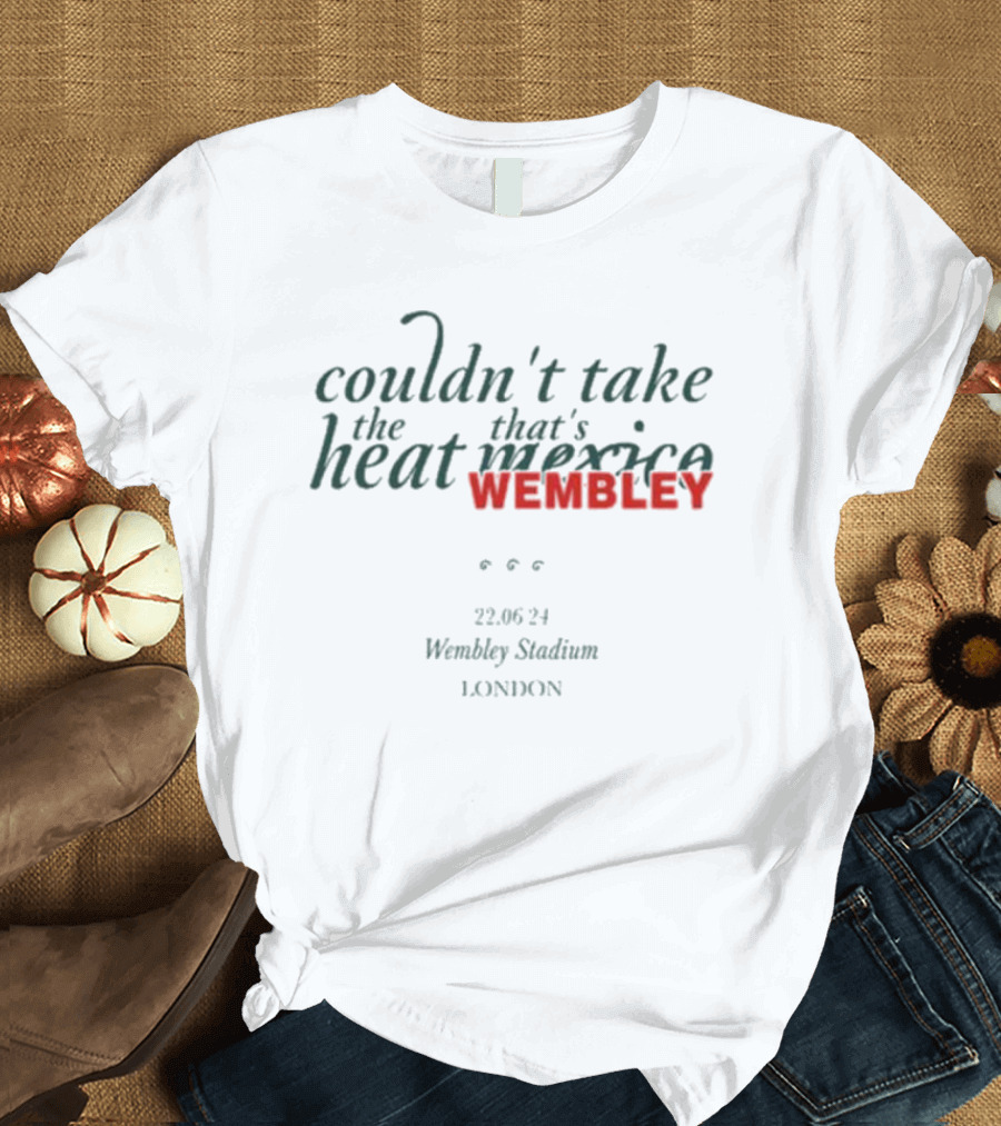 Couldn't Take The Heat That's Mexico Wembley 22.06.24 Wembley Stadium London T-Shirt